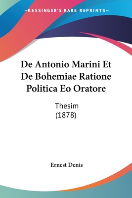 De Antonio Marini Et De Bohemiae Ratione Politica Eo Oratore: Thesim (1878) - Denis, Ernest