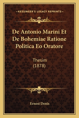 De Antonio Marini Et De Bohemiae Ratione Politica Eo Oratore: Thesim (1878) - Denis, Ernest