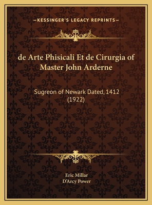 de Arte Phisicali Et de Cirurgia of Master John Arderne: Sugreon of Newark Dated, 1412 (1922) - Millar, Eric, and Power, D'Arcy (Translated by)