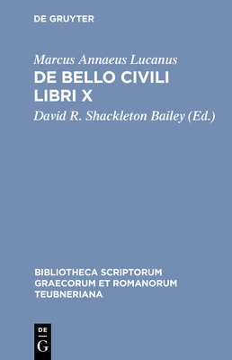 de Bello Civili Libri X - Lucanus, Marcus Annaeus, and Shackleton Bailey, D R (Editor)