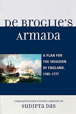 De Broglie's Armada: A Plan for the Invasion of England, 1765-1777 - Das, Sudipta