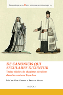 de Canonicis Qui Seculares Dicuntur: Treize Siecles de Chapitres Seculiers Dans Les Anciens Pays-Bas. Thirteen Centuries of Chapters of Secular Canons in the Low Countries