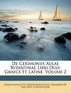 de Cerimoniis Aulae Byzantinae Libri Duo: Graece Et Latine, Volume 2