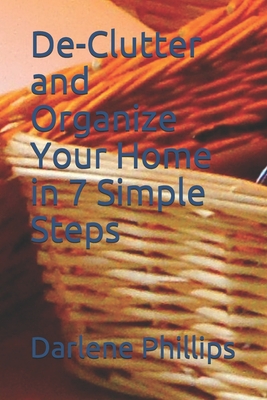 De-Clutter and Organize Your Home in 7 Simple Steps - Phillips, Darlene