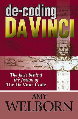 de-Coding Da Vinci: The Facts Behind the Fiction of the Da Vinci Code - Welborn, Amy, M.A.