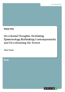 De-colonial Thoughts. De-linking Epistemology, Rethinking Contemporaneity and De-colonizing the Screen: Three Essays