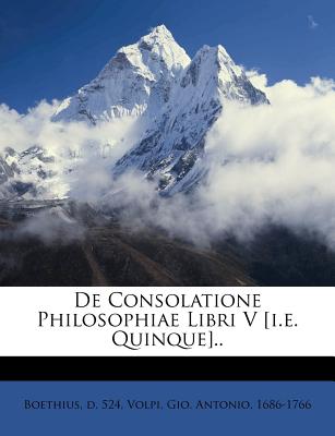 de Consolatione Philosophiae Libri V [i.E. Quinque].. - 524, Boethius D, and Volpi, Gio Antonio 1686-1766 (Creator)