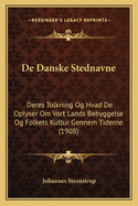 De Danske Stednavne: Deres Tolkning Og Hvad De Oplyser Om Vort Lands Bebyggelse Og Folkets Kultur Gennem Tiderne (1908)