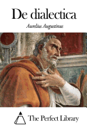 de Dialectica - Augustinus, Aurelius, and The Perfect Library (Editor)