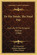 de Die Natale, the Natal Day: And Life of the Emperor Hadrian (1900)