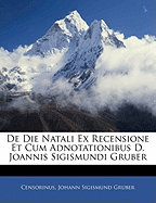 de Die Natali Ex Recensione Et Cum Adnotationibus D. Joannis Sigismundi Gruber