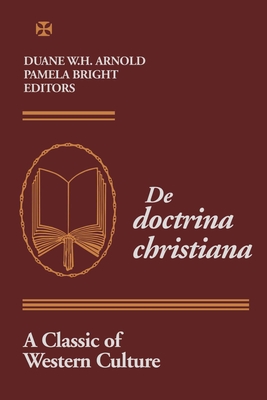 De Doctrina Christiana: A Classic of Western Culture - Arnold, Duane W H (Editor), and Bright, Pamela (Editor)