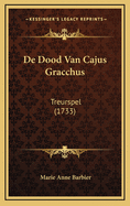 de Dood Van Cajus Gracchus: Treurspel (1733)