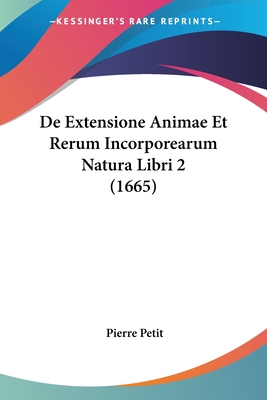 de Extensione Animae Et Rerum Incorporearum Natura Libri 2 (1665) - Petit, Pierre