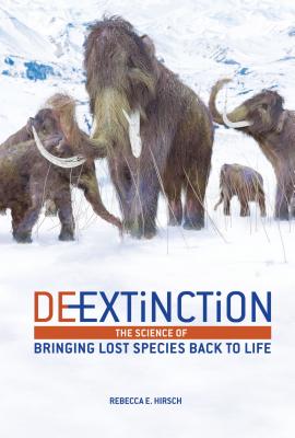 De-Extinction: The Science of Bringing Lost Species Back to Life - Hirsch, Rebecca E