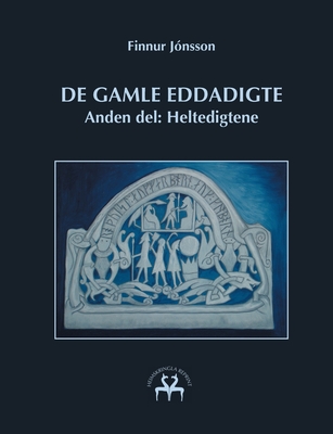 De gamle Eddadigte II: Anden del: Heltedigtene - J?nsson, Finnur, and Reprint, Heimskringla (Editor)