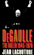 De Gaulle: The Ruler 1945-1970 - Lacouture, Jean, and Sheridan, Alan, Professor (Translated by)