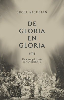 de Gloria En Gloria: Un Evangelio Que Salva Y Santifica - Micheln, Sugel