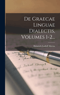 de Graecae Linguae Dialectis, Volumes 1-2...