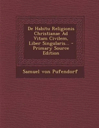 de Habitu Religionis Christianae Ad Vitam Civilem, Liber Singularis... - Primary Source Edition