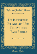 de Imperfecti Et Aoristi Usu Thucydideo (Pars Prior) (Classic Reprint)