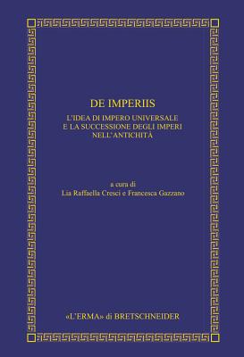 de Imperiis: L'Idea Di Impero Universale E La Successione Degli Imperi Nell'antichita - Santi Amantini, Luigi (Editor), and Gazzano, Francesca (Editor)