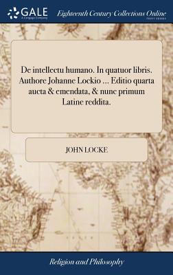 de Intellectu Humano. in Quatuor Libris. Authore Johanne Lockio ... Editio Quarta Aucta & Emendata, & Nunc Primum Latine Reddita. - Locke, John