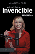 de Invisible a Invencible: C?mo Crear Tu Marca Personal / From Invisible to Invincible