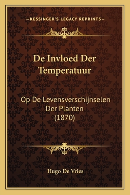 de Invloed Der Temperatuur: Op de Levensverschijnselen Der Planten (1870) - De Vries, Hugo