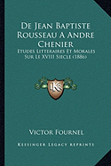 De Jean Baptiste Rousseau A Andre Chenier: Etudes Litteraires Et Morales Sur Le XVIII Siecle (1886)