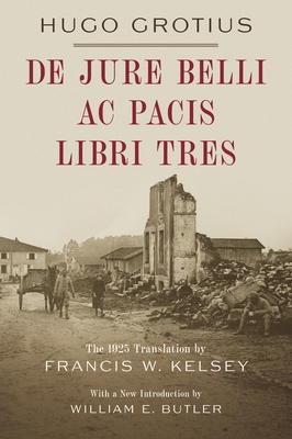 De Jure Belli ac Pacis Libri Tres [1925] - Grotius, Hugo, and Kelsey, Francis W (Translated by), and Butler, William E (Introduction by)