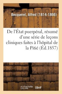 de l'tat Puerpral, Rsum d'Une Srie de Leons Cliniques Faites  l'Hpital de la Piti - Becquerel, Alfred