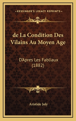 de La Condition Des Vilains Au Moyen Age: D'Apres Les Fabliaux (1882) - Joly, Aristide