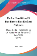 De La Condition Et Des Droits Des Enfants Naturels: Etude De La Proposition De Loi Votee Par Le Senat Le 27 Juin 1895 (1896)