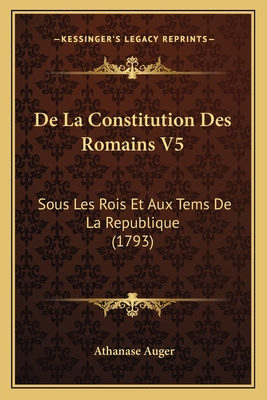 de La Constitution Des Romains V5: Sous Les Rois Et Aux Tems de La Republique (1793) - Auger, Athanase