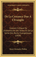 de La Croyance Due A L'Evangile: Examen Critique de L'Authenticite Des Textes Et de La Verite Des Recits Evangeliques. (1858)