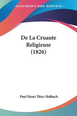 de La Cruaute Religieuse (1826) - Holbach, Paul Henri Thiry