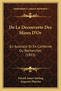 De La Decouverte Des Mines D'Or: En Australie Et En Californie Ou Recherches (1853)