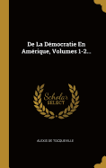 de La Democratie En Amerique, Volumes 1-2...