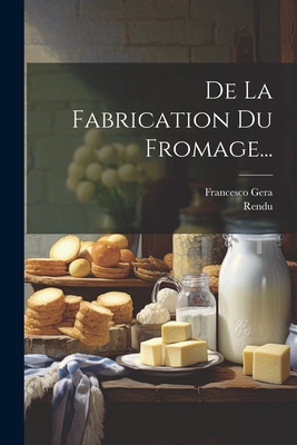 De La Fabrication Du Fromage... - Gera, Francesco, and Rendu