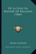 De La Folie En Matiere De Religion (1866)