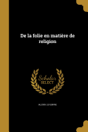 de La Folie En Matiere de Religion