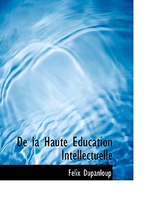 De La Haute Education Intellectuelle - Dupanloup, Felix Antoine Philibert