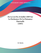 De La Loi Du 24 Juillet 1889 Sur La Decheance De La Puissance Paternelle (1895)