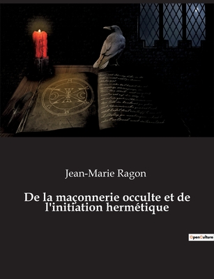 De la maonnerie occulte et de l'initiation hermtique - Ragon, Jean-Marie