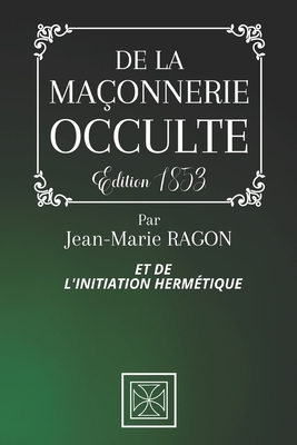 de la Ma?onnerie Occulte Et de l'Initiation Herm?tique: Par Jean-Marie Ragon - ?dition de 1853 - Stone, Cubic (Editor), and Ragon, Jean-Marie