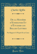 de La Maniere D'Enseigner Et D'Etudier Les Belles Lettres: Par Rapport A L'Esprit & Au Coeur, Volume 2...