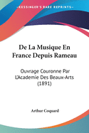 De La Musique En France Depuis Rameau: Ouvrage Couronne Par L'Academie Des Beaux-Arts (1891)