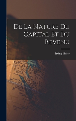 de la Nature Du Capital Et Du Revenu - 1867-1947, Fisher Irving