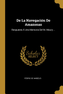 de La Navegacion de Amazonas: Respuesta a Una Memoria del M. Maury ...